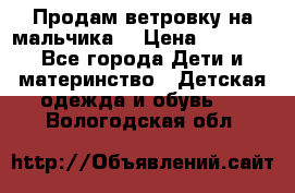 Продам ветровку на мальчика  › Цена ­ 1 000 - Все города Дети и материнство » Детская одежда и обувь   . Вологодская обл.